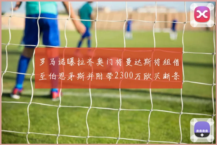罗马诺曝拉齐奥门将曼达斯将租借至伯恩茅斯并附带2300万欧买断条款